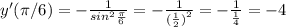 y'(\pi/6)=-\frac{1}{sin^{2}\frac{\pi }{6} }=-\frac{1}{{(\frac{1}{2}) }^{2}}=-\frac{1}{\frac{1}{4} } =-4