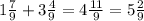 1\frac{7}{9} +3 \frac{4}{9} =4 \frac{11}{9} =5 \frac{2}{9}