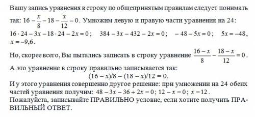 Решите уравнение: 16-x/8 - 18-x/12 = 0 / - дробь.