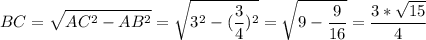 \displaystyle BC=\sqrt{AC^{2}-AB^{2}} =\sqrt{3^{2}-(\frac{3}{4} )^{2}} =\sqrt{9-\frac{9}{16} } =\frac{3*\sqrt{15}}{4}