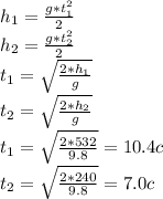 h_{1}= \frac{g* t_{1} ^{2} }{2} \\ &#10; h_{2}= \frac{g* t_{2} ^{2} }{2} \\ t_{1}= \sqrt{ \frac{2* h_{1} }{g} } \\ &#10;t_{2}= \sqrt{ \frac{2* h_{2} }{g} } \\ &#10; t_{1}= \sqrt{ \frac{2*532}{9.8} }=10.4 c \\ &#10; t_{2}= \sqrt{ \frac{2*240}{9.8} }=7.0 c \\