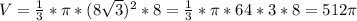 V= \frac{1}{3}* \pi *(8 \sqrt{3})^2*8= \frac{1}{3}* \pi *64*3*8=512 \pi