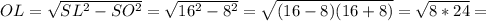 OL= \sqrt{SL^2-SO^2} = \sqrt{16^2-8^2} = \sqrt{(16-8)(16+8)} = \sqrt{8*24}=