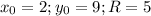 x_0=2;y_0=9;R=5