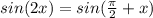 sin (2x)=sin(\frac{\pi}{2}+x)