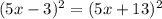 (5x-3)^2=(5x+13)^2