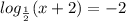 log_{ \frac{1}{2} } (x+2)=-2