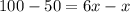 100-50=6x-x