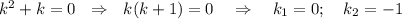 k^2+k=0~~\Rightarrow~~ k(k+1)=0~~~\Rightarrow~~~ k_1=0;~~~k_2=-1