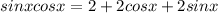 sin x cos x=2+2cos x+2sinx