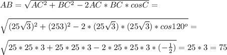 AB=\sqrt{AC^2+BC^2-2AC*BC*cos C}=\\\\\sqrt{(25\sqrt{3})^2+(25\sqrrt{3})^2-2*(25\sqrt{3})*(25\sqrt{3})*cos 120^o}=\\\\\sqrt{25*25*3+25*25*3-2*25*25*3*(-\frac{1}{2})}=25*3=75