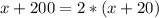 x+200=2*(x+20)