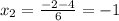 x_2= \frac{-2-4}{6} =-1