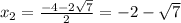 x_2= \frac{-4-2\sqrt{7}}{2} =-2-\sqrt{7}