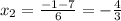 x_2= \frac{-1-7}{6} =-\frac{4}{3}