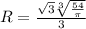 R=\frac{\sqrt{3}\sqrt[3]{\frac{54}{\pi}}}{3}