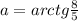 a=arctg\frac{8}{5}