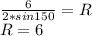 \frac{6}{2*sin150}=R\\&#10; R=6