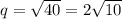 q=\sqrt{40}=2\sqrt{10}