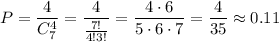 P= \dfrac{4}{C_7^4} = \dfrac{4}{ \frac{7!}{4!3!} } = \dfrac{4\cdot 6}{5\cdot 6\cdot 7} = \dfrac{4}{35} \approx0.11