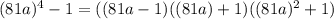 (81a)^{4} -1 =((81a-1)((81a)+1)(( 81a)^{2} +1)