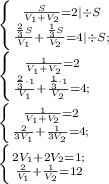 \left \{ {{\frac{S}{V_1+V_2}=2|\div S} \atop {\frac{\frac{2}{3}S}{V_1}+\frac{\frac{1}{3}S}{V_2}=4|\div S;\\}} \right. \\ \left \{ {{\frac{1}{V_1+V_2}=2} \atop {\frac{\frac{2}{3}\cdot1}{V_1}+\frac{\frac{1}{3}\cdot1}{V_2}=4;\\}} \right. \\ \left \{ {{\frac{1}{V_1+V_2}=2} \atop {\frac{2}{3V_1}+\frac{1}{3V_2}=4;\\}} \right. \\&#10; \left \{ {{2V_1+2V_2=1;} \atop {\frac{2}{V_1}+\frac{1}{V_2}=12}} \right. \\