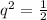 q^2= \frac{1}{2}