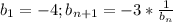 b_1=-4;b_{n+1}=-3*\frac{1}{b_n}