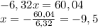 -6,32x=60,04 \\ x=- \frac{60,04}{6,32} =-9,5