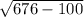 \sqrt{676-100}