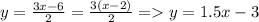 y= \frac{3x-6}{2} = \frac{3(x-2)}{2}= y=1.5x -3