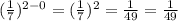 (\frac{1}{7})^{2-0}=(\frac{1}{7})^2=\frac{1}{49}=\frac{1}{49}