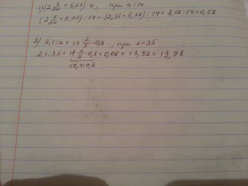 Найти значение выражения: (2 цел.7/20+5,77): а при а=14; 2,1: а+17 цел.2/5х0,8 при а=35
