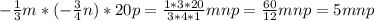 -\frac{1}{3} m * (- \frac{3}{4}n) * 20p = \frac{1*3*20}{3*4*1}mnp = \frac{60}{12}mnp = 5mnp