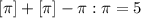 [\pi]+[\pi]-\pi:\pi=5