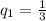 q_1=\frac{1}{3}