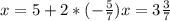 x=5+2*(- \frac{5}{7})&#10;x= 3 \frac{3}{7}&#10;