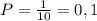 P= \frac{1}{10}=0,1