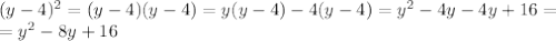 (y-4)^2=(y-4)(y-4)=y(y-4)-4(y-4)=y^2-4y-4y+16= \\ =y^2-8y+16