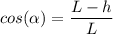 cos(\alpha )=\dfrac{L-h}{L}