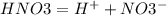 HNO3=H^++NO3^-