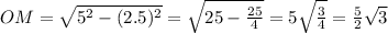 OM=\sqrt{5^2-(2.5)^2}=\sqrt{25-\frac{25}{4}}=5\sqrt{\frac{3}{4}}=\frac{5}{2}\sqrt{3}