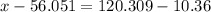 x-56.051=120.309-10.36