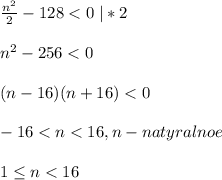 \frac{n^2}{2}-128<0\; |*2\\\\n^2-256<0\\\\(n-16)(n+16)<0\\\\-16< n<16,n-natyralnoe\\\\1\leq n<16