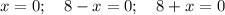 x=0;\quad 8-x=0; \quad 8+x=0\\&#10;