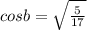 cosb= \sqrt{ \frac{5}{17}}