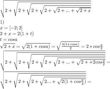 \sqrt{2+\sqrt{2+\sqrt{2+\sqrt{2+\sqrt{2+...+\sqrt{2+x}}}}}}\\\\&#10;1)\\&#10;x=[-2;2]\\&#10;2+x=2(1+t)\\&#10; t=cosa\\&#10;\sqrt{2+x}=\sqrt{2(1+cosa)}=\sqrt{\frac{4(1+cosa)}{2}}=2*cos\frac{a}{2}\\&#10; \sqrt{2+\sqrt{2+\sqrt{2+\sqrt{2+\sqrt{2+...+\sqrt{2++2cos\frac{a}{2}}}}}}}=\\ &#10; \sqrt{2+\sqrt{2+\sqrt{2+\sqrt{2...+\sqrt{2(1+cos\frac{a}{2})}}}}}=\\&#10;