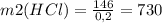 m2(HCl)= \frac{146}{0,2} =730