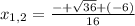 x_{1,2} = \frac{-+ \sqrt{36}+(-6) }{16}