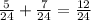 \frac{5}{24}+ \frac{7}{24}= \frac{12}{24}